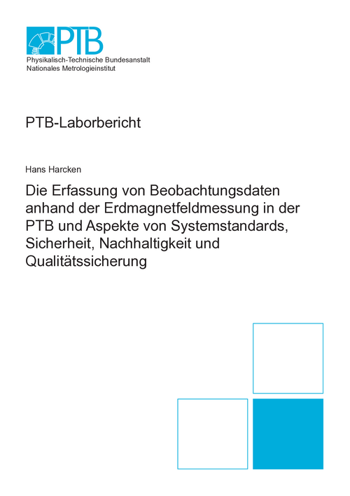 Die Erfassung von Beobachtungsdaten anhand der Erdmagnetfeldmessung in der PTB und Aspekte von Systemstandards, Sicherheit, Nachhaltigkeit und Qualitätssicherung